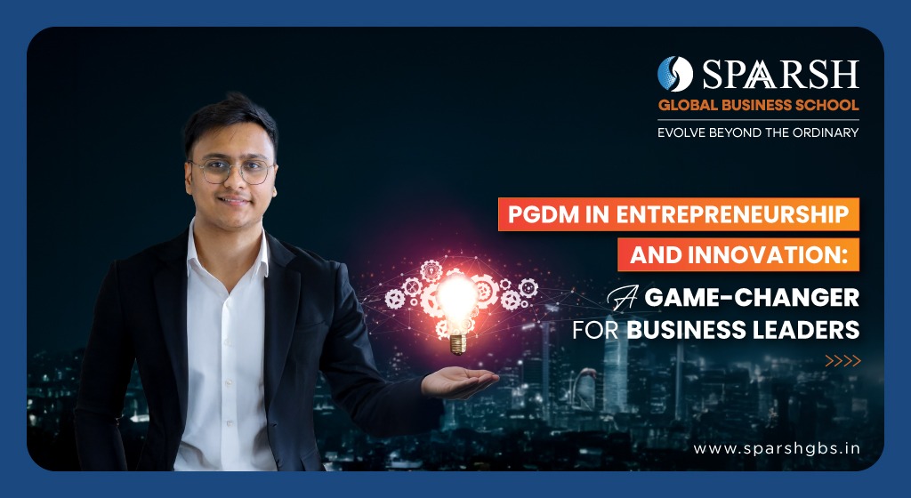 PGDM in Entrepreneurship and Innovation A Game-Changer for Business Leaders